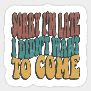 Sorry Im Late I Didnt Want To Come Funny Sarcastic Quote Sticker